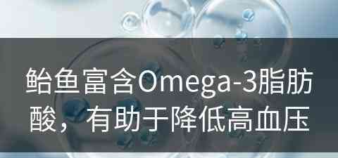 鲐鱼富含Omega-3脂肪酸，有助于降低高血压